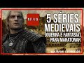 5 Dicas de Séries Medievais e Fantasia no Netflix