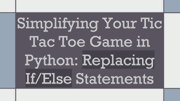 Simplifying Your Tic Tac Toe Game in Python: Replacing If/Else Statements