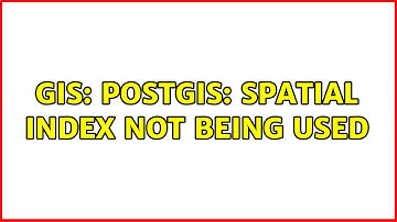 GIS: PostGIS: Spatial Index not being used