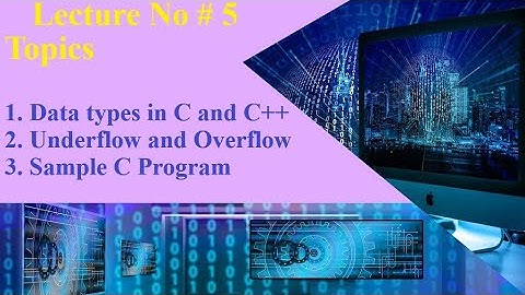 Lecture No 5: Data types, Overflow and Underflow