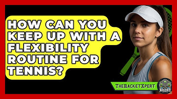 How Can You Keep Up With A Flexibility Routine For Tennis? - The Racket Xpert