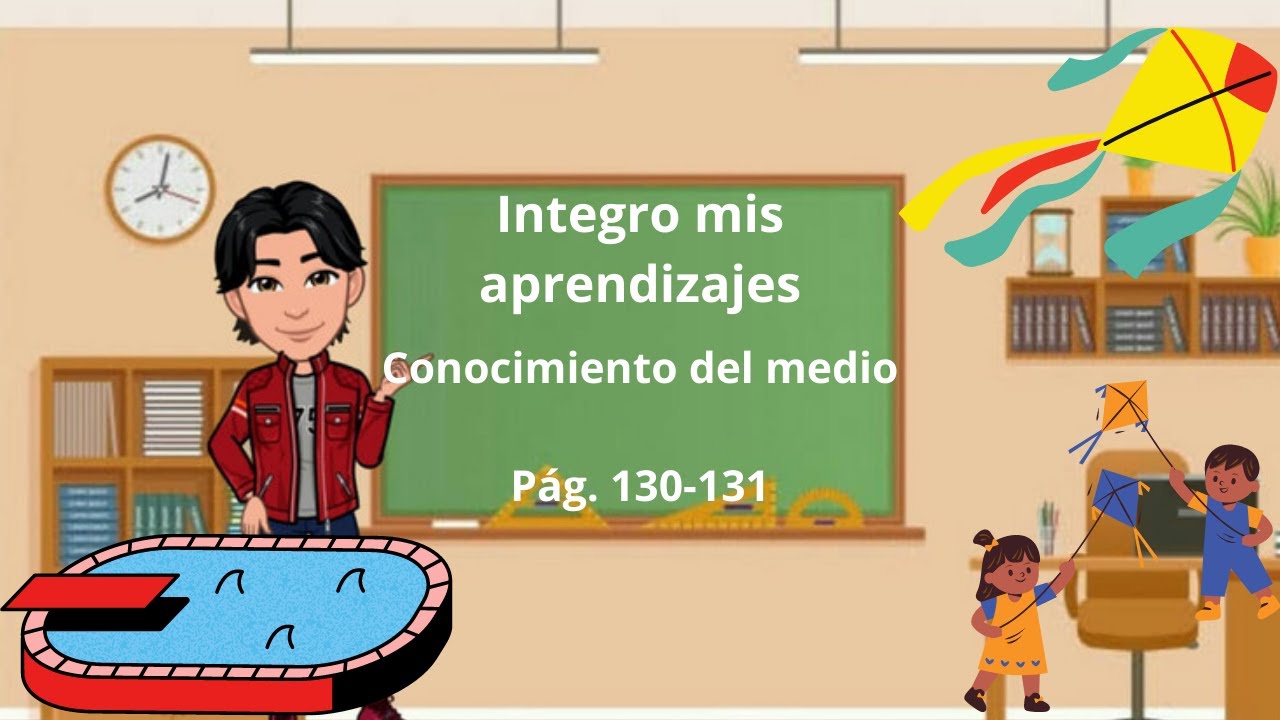 Integro mis aprendizajes. 2° Grado Conocimiento del medio Pág. 130-131