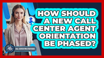 How Should A New Call Center Agent Orientation Be Phased?