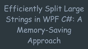 Efficiently Split Large Strings in WPF C# : A Memory-Saving Approach