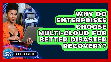 Why Do Enterprises Choose Multi-cloud For Better Disaster Recovery? - Cloud Stack Studio