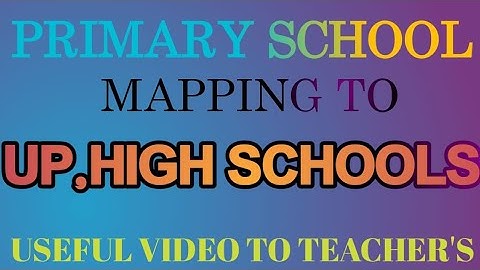 PRIMARY SCHOOL MAPPING TO UP,HIGH SCHOOLS EASILY