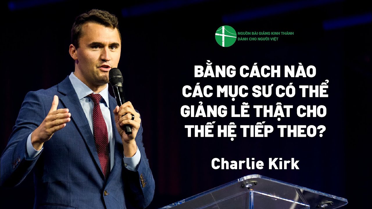 Bài Giảng: Bằng Cách Nào Các Mục Sư Có Thể Giảng Lẽ Thật Cho Thế Hệ Tiếp Theo? | Charlie Kirk