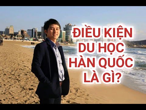 Video ĐIỀU KIỆN ĐI DU HỌC HÀN QUỐC LÀ GÌ? - YouTube