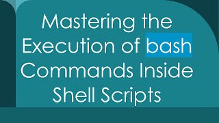 Mastering the Execution of bash Commands Inside Shell Scripts