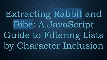 Extracting Rabbit and Bibe: A JavaScript Guide to Filtering Lists by Character Inclusion