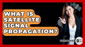 What Is Satellite Signal Propagation? - Physics Frontier