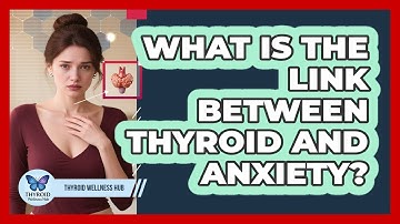 What Is the Link Between Thyroid and Anxiety?