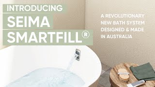 Introducing Smartfill® - A revolutionary new bath system by SEIMA.