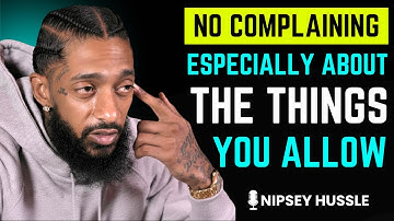 🔥 You Can’t Complain About What You Allow | NIPSEY HUSSLE