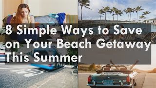 8 Simple Ways To Save On Your Beach Getaway This Summer