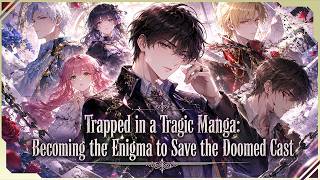 Trapped in a Tragic Manga: Becoming the Enigma to Save the Doomed Cast