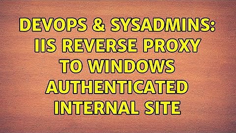 DevOps & SysAdmins: IIS reverse proxy to windows authenticated internal site