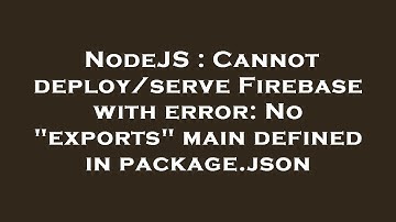 NodeJS : Cannot deploy/serve Firebase with error: No "exports" main defined in package.json
