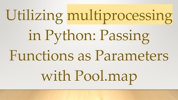 Utilizing multiprocessing in Python: Passing Functions as Parameters with Pool.map