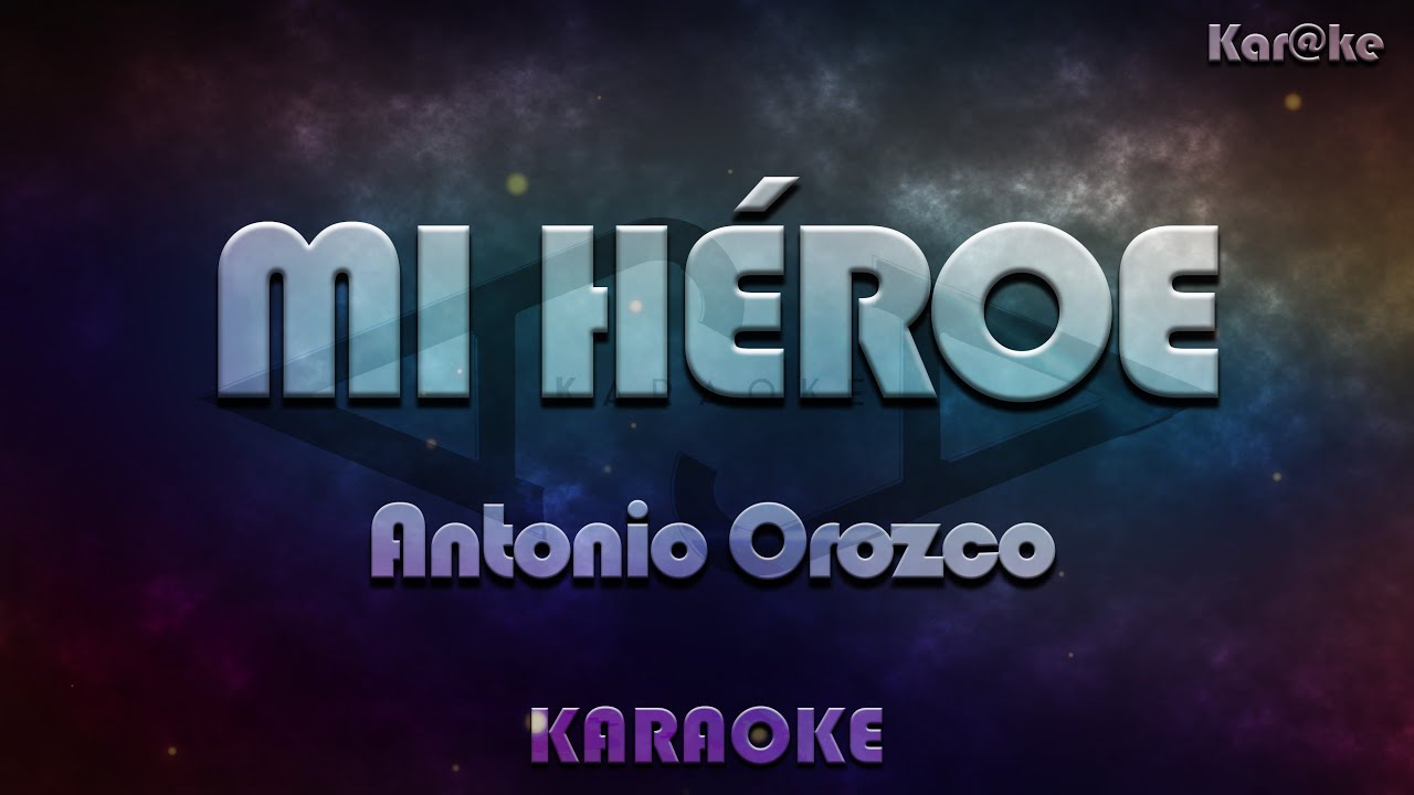 Antonio Orozco - Mi héroe (Kar@ke)