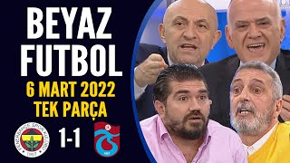 Beyaz Futbol 6 Mart 2022 Tek Parça ( Fenerbahçe 1-1 Trabzonspor )