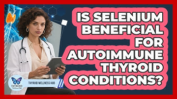 Is Selenium Beneficial for Autoimmune Thyroid Conditions?
