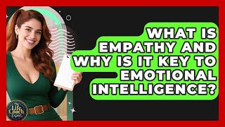 What Is Empathy And Why Is It Key To Emotional Intelligence? - The Life Coach Expert