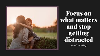 Focus On What Matters And Stop Getting Distracted