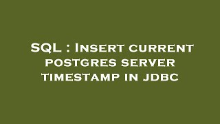 SQL : Insert current postgres server timestamp in jdbc