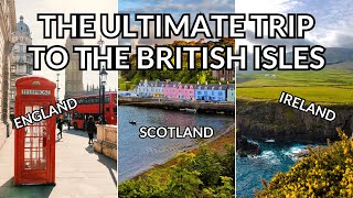 The ULTIMATE LONDON-SCOTLAND-IRELAND TRIP ITINERARY