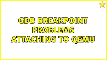 GDB breakpoint problems attaching to QEMU (2 Solutions!!)