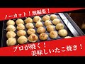 プロが焼く、美味しいたこ焼きの焼き方。小細工無し、ノーカット版。