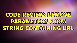 Code Review: Remove parameters from string containing URL (3 Solutions!!)