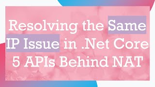Resolving the Same IP Issue in .Net Core 5 APIs Behind NAT
