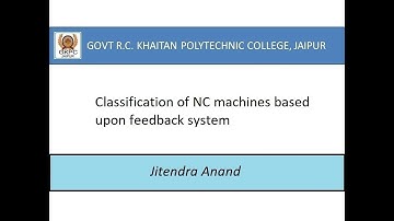 Classification of NC machines based upon feedback system II Jitendra Anand II ME 304 II GPC JAIPUR