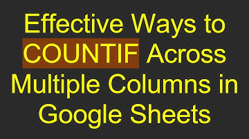 Effective Ways to COUNTIF Across Multiple Columns in Google Sheets