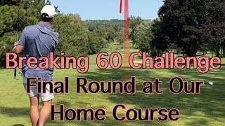 Breaking 60 Challenge (This Could Be Our Final Round at Our Home Course)