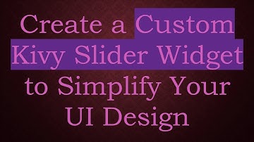Create a Custom Kivy Slider Widget to Simplify Your UI Design