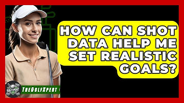 How Can Shot Data Help Me Set Realistic Goals? - The Golf Xpert