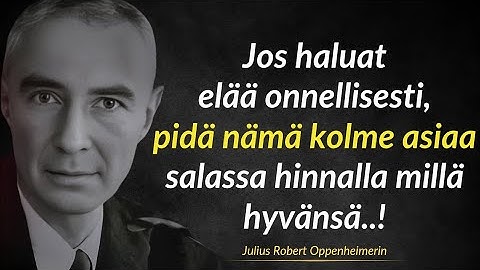 Jos haluat elää onnellisesti, pidä nämä 3 asiaa salassa hinnalla millä hyvänsä–J. Robert Oppenheimer