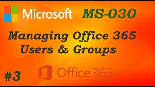 MS-030 \\ Managing Office 365 Users and Groups (Ep 03)