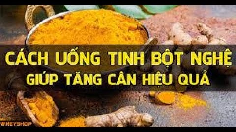 Uống tinh bột nghệ như thế nào để tăng cân năm 2024