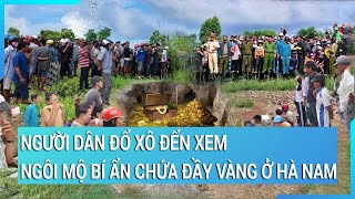 Sự thật chuyện người dân đổ xô đến xem ngôi mộ bí ẩn chứa đầy vàng ở Hà Nam? screenshot 3