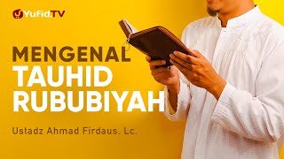 Mengenal Tauhid Rububiyyah Allah - Ustadz Ahmad Firdaus, Lc. - Ceramah Agama