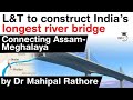 India's longest river bridge to be constructed by L&T - Bridge to connect Assam and Meghalaya #UPSC