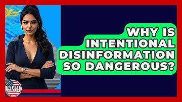 Why Is Intentional Disinformation So Dangerous? - We Are Liberal