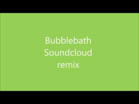 Soundcloud remix bubblebath.
