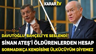 Davutoğlu Sinan Ateşi Öldürenlerden Hesap Sormadıkça Kendisine Ülkücüyüm Diyemez
