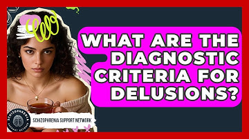 What Are The Diagnostic Criteria For Delusions? - Schizophrenia Support Network