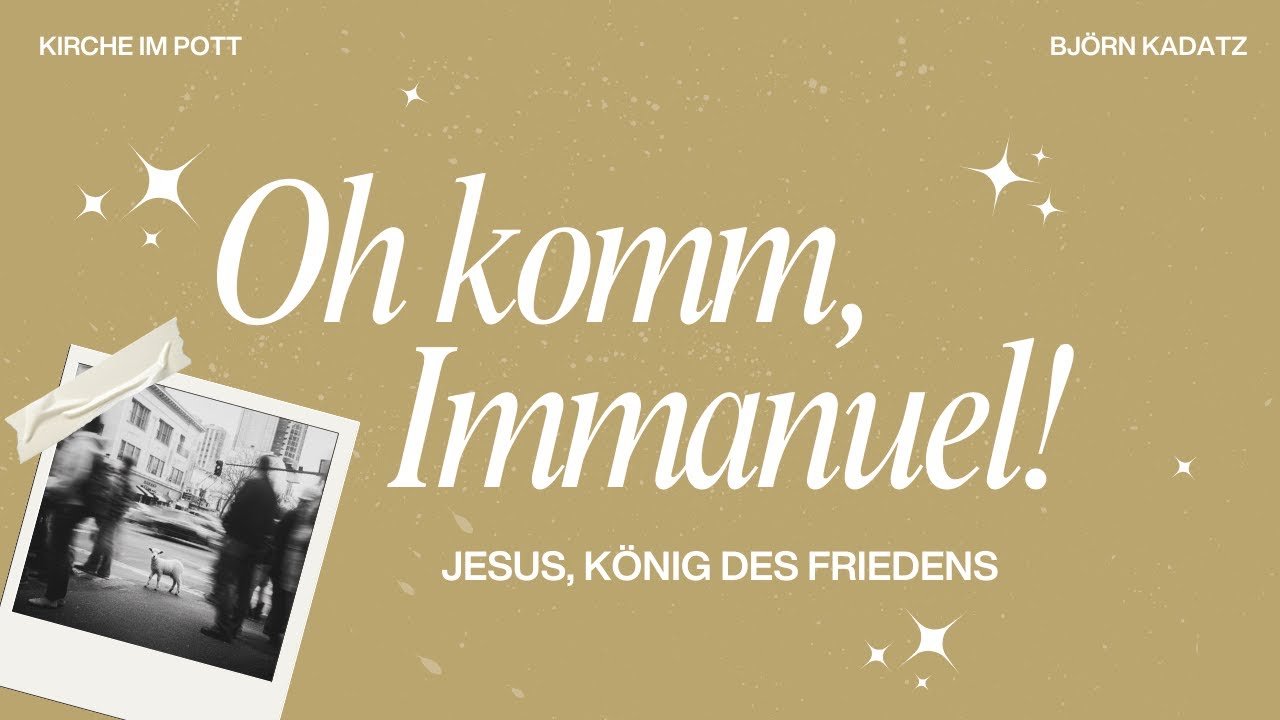 Oh komm, Immanuel / Jesus, König des Friedens / Björn Kadatz / 07.12.25